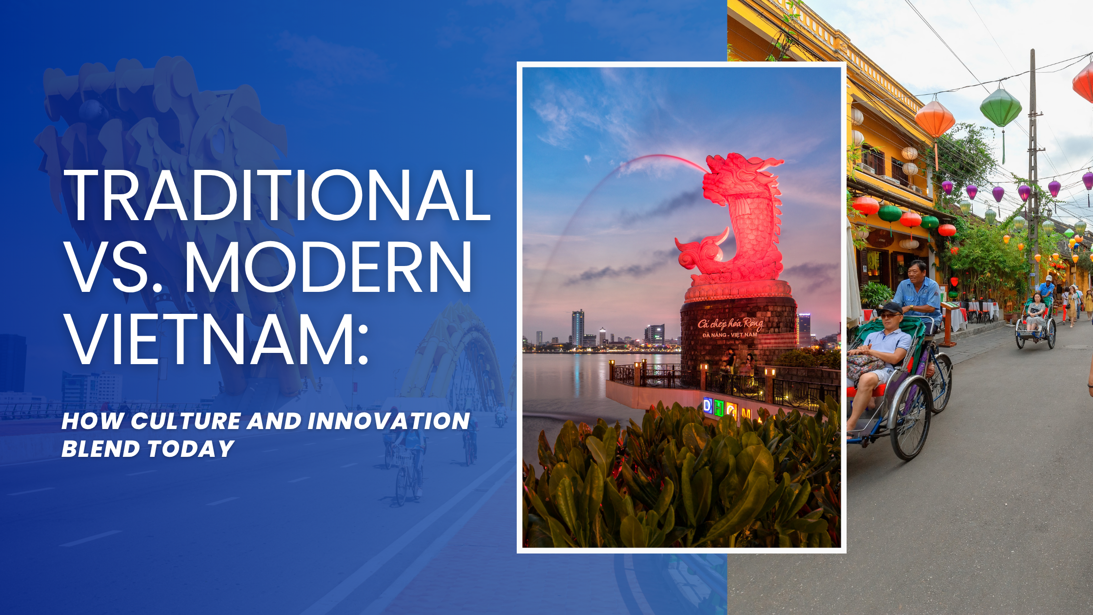 Traditional vs. Modern Vietnam How Culture and Innovation Blend Today
